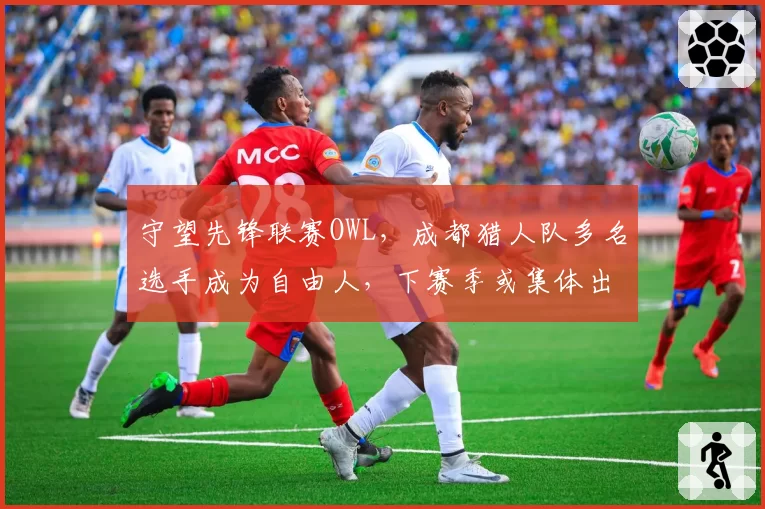 守望先锋联赛OWL，成都猎人队多名选手成为自由人，下赛季或集体出走？