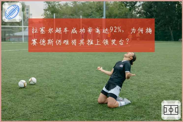 拉塞尔超车成功率高达92%，为何梅赛德斯仍难将其推上领奖台？